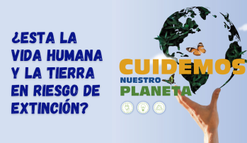 ¿ESTA LA VIDA HUMANA Y LA TIERRA  EN RIESGO DE EXTINCIÓN?